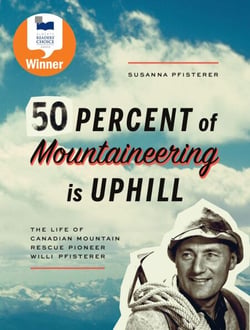 Fifty Percent of Mountaineering is Uphill - The Life of Canadian Mountain Rescue Pioneer Willi Pfisterer