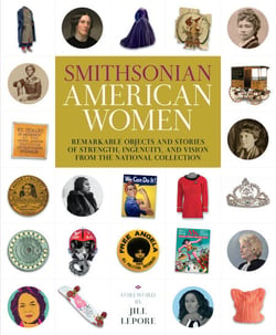 Smithsonian American Women - Remarkable Objects and Stories of Strength, Ingenuity, and Vision from the National Collection