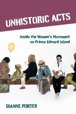 Unhistoric Acts - Inside the Women's Movement on Prince Edward Island