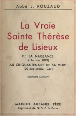 La vraie Sainte Thérèse de Lisieux - De sa naissance (2 janvier 1873) au cinquantenaire de sa mort (30 septembre 1947)