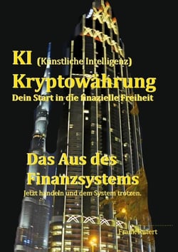 KI (Künstliche Intelligenz) Kryptowährung - Dein Start in die finanzielle Freiheit - Das Aus des Finanzsystems - Jetzt handeln und dem System trotzen