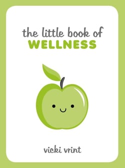 The Little Book of Wellness - Tips, Techniques and Quotes for a Healthy and Happy Life