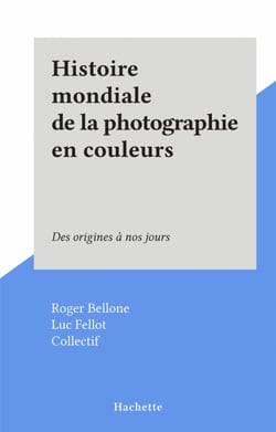 Histoire mondiale de la photographie en couleurs - Des origines à nos jours