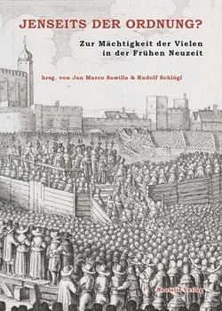 Jenseits der Ordnung? - Zur Mächtigkeit der Vielen in der Frühen Neuzeit