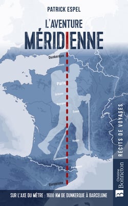 L'Aventure méridienne - Sur l’axe du mètre : 1 600 km de Dunkerque à Barcelone