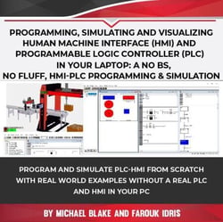 Programming, Simulating and Visualizing Human Machine Interface (HMI) and Programmable Logic Controller (PLC) In Your Laptop: A No Bs, No Fluff, HMI-PLC Programming &amp; Simulation