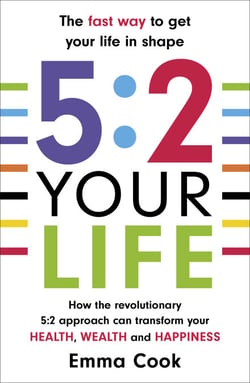 5:2 Your Life - How the revolutionary 5:2 approach can transform your health, your wealth and your happiness