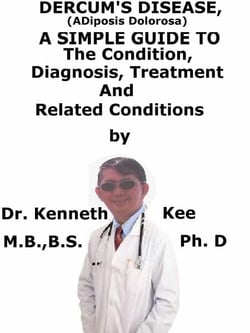 Dercum’s Disease, (Adiposis Dolorosa)  A  Simple  Guide  To  The Condition, Diagnosis, Treatment  And  Related Conditions