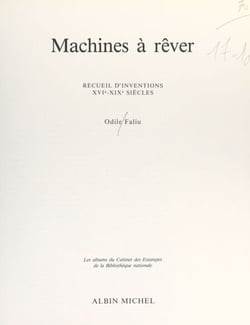 Machines à rêver - Recueil d'inventions, XVIe-XIXe siècles
