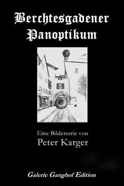 Berchtesgadener Panoptikum - Eine Bilderserie von Peter Karger
