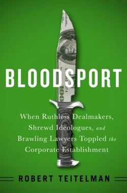 Bloodsport - When Ruthless Dealmakers, Shrewd Ideologues, and Brawling Lawyers Toppled the Corporate Establishment