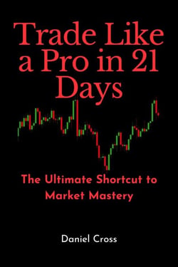 Trade Like a Pro in 21 Days: The Ultimate Shortcut to Market Mastery