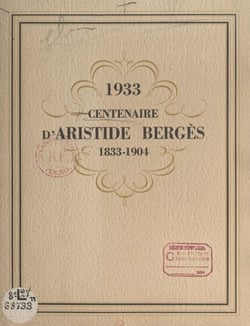 1933 : centenaire d'Aristide Bergès, 1833-1904 - Père de la houille blanche, fondateur des papeteries Bergès à Lancey (Isère)