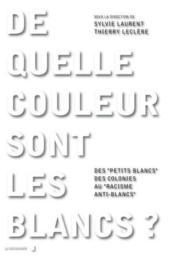 De quelle couleur sont les blancs ? - Des " petits Blancs " des colonies au " racisme anti-Blancs "