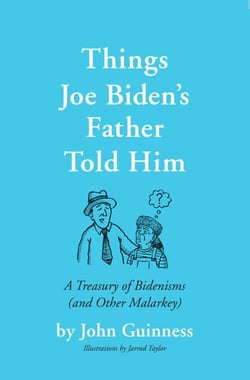 Things Joe Biden's Father Told Him - A Treasury of Bidenisms (and Other Malarkey)