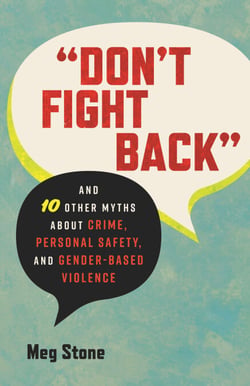 "Don't Fight Back" - And 10 Other Myths About Crime, Personal Safety, and Gender-Based Violence