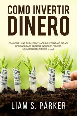 Como invertir dinero: Cómo Triplicar Tu Dinero y Hacer Que Trabaje Para Ti. Opciones Para Invertir, Ingresos Pasivos, Minimizando El Riesgo, y Más - Atajos Hacia el Éxito