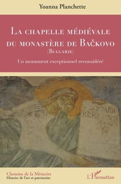 LA CHAPELLE MÉDIÉVALE DU MONASTÈRE DE BACKOVO (BULGARIE) - Un monument exceptionnel reconsidéré