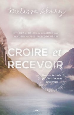 Croire et recevoir - Trouver les lois qui fonctionnent pour vous