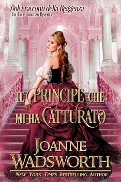 Il principe che mi ha catturato: Un dolce romanzo Regency - Dolci racconti della Reggenza, #5