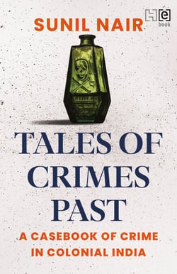 Tales of Crimes Past - A Casebook of Crime in Colonial India