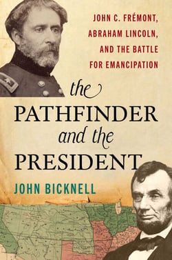 Pathfinder and the President - John C. Frémont, Abraham Lincoln, and the Battle for Emancipation