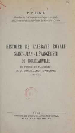 Histoire de l'abbaye royale Saint-Jean-l'Évangéliste de Doudeauville - De l'ordre de St-Augustin de la congrégation d'Arrouaise, 1099-1791