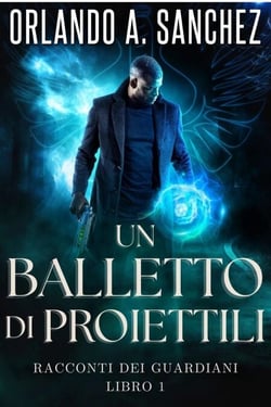 Un Balletto di Proiettili - Racconti dei Guardiani, #1