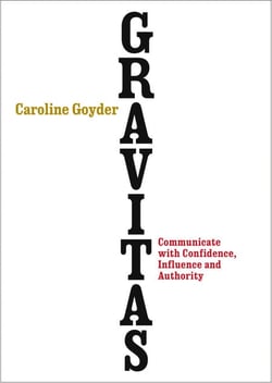 Gravitas - Communicate with Confidence, Influence and Authority