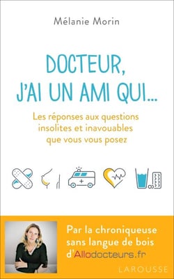 Docteur, j'ai un ami qui... - Les réponses aux questions insolites et inavouables que vous vous posez