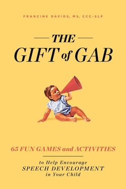 The Gift of Gab - 65 Fun Games and Activities to Help Encourage Speech Development in Your Child