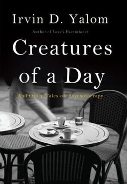 Creatures of a Day - And Other Tales of Psychotherapy