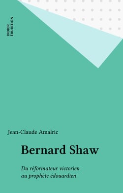 Bernard Shaw - Du réformateur victorien au prophète édouardien