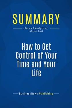 Summary: How to Get Control of Your Time and Your Life - Review and Analysis of Lakein's Book