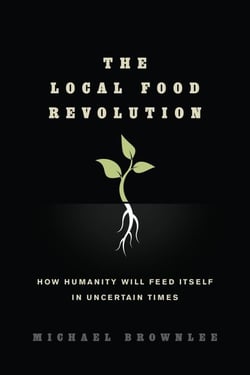 The Local Food Revolution - How Humanity Will Feed Itself in Uncertain Times