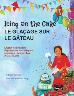Icing on the Cake - English Food Idioms (French-English) - Language Lizard Bilingual Idioms Series