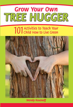 Grow Your Own Tree Hugger - 101 activities to teach your child how to live green