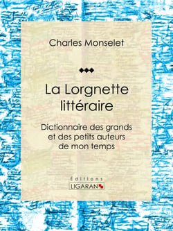 La Lorgnette littéraire - Dictionnaire des grands et des petits auteurs de mon temps