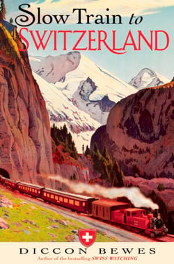 Slow Train to Switzerland - One Tour, Two Trips, 150 Years and a World of Change Apart