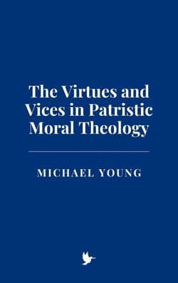 The Virtues and Vices in Patristic Moral Theology