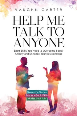 Help Me talk To Anyone: Eight Skills You Need to Overcome Social Anxiety and Enhance Your Relationships - The Help Me Series