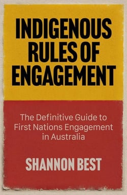Indigenous Rules of Engagement - The Definitive Guide to First Nations Engagement in Australia