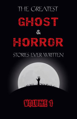 The Greatest Ghost and Horror Stories Ever Written: volume 1 (The Dunwich Horror, The Tell-Tale Heart, Green Tea, The Monkey's Paw, The Willows, The Shadows on the Wall, and many more!)
