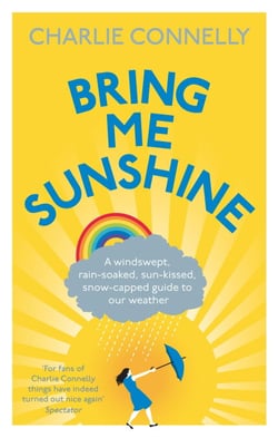 Bring Me Sunshine - A Windswept, Rain-Soaked, Sun-Kissed, Snow-Capped Guide To Our Weather