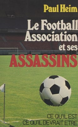 Le football association et ses assassins - Étude critique et constructive sur le football association