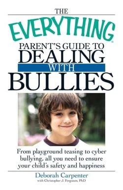 The Everything Parent's Guide to Dealing with Bullies - From playground teasing to cyber bullying, all you need to ensure your child's safety and happiness