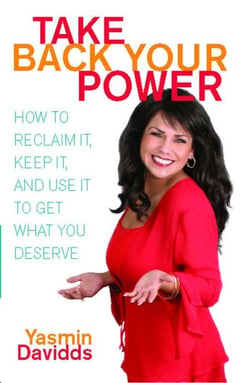 Take Back Your Power - How to Reclaim It, Keep It, and Use It to Get What You Deserve