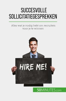 Succesvolle sollicitatiegesprekken - Alles wat je nodig hebt om recruiters voor je te winnen