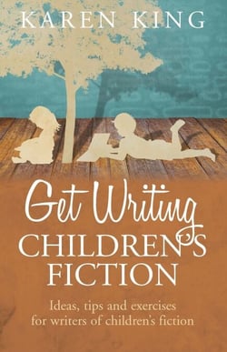Get Writing Children's Fiction - Ideas, Tips and Exercises for Writers of Children's Fiction