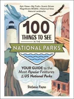 100 Things to See in the National Parks - Your Guide to the Most Popular Features of the US National Parks